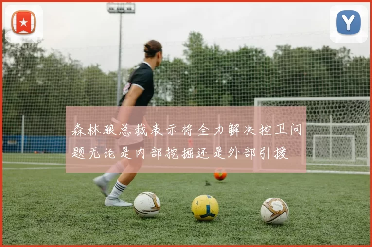 森林狼总裁表示将全力解决控卫问题无论是内部挖掘还是外部引援