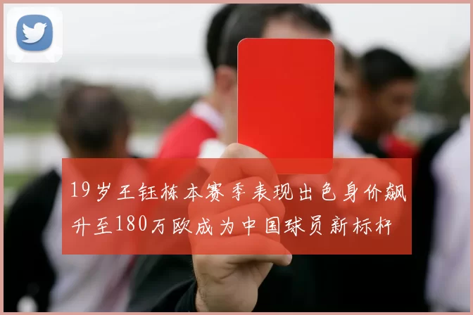 19岁王钰栋本赛季表现出色身价飙升至180万欧成为中国球员新标杆